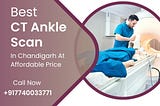 Best CT Ankle Scan In Chandigarh At Affordable Price +917740033771