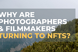 Why are Photographers & Filmmakers turning to NFTs?