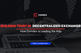 Building Trust in Decentralized Exchanges: How Comdex is Leading the Way