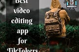 What should be the best video editing app for TikTokers?