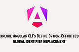 Explore Angular CLI’s Define Option: Effortless Global Identifier Replacement