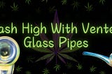 Vent into the World of Hash with Vented Glass Pipes