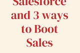 SALESFORCE AND 3 WAYS TO BOOST SALES