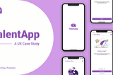 TalentApp —A UX Case Study