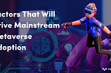 Factors That Will Drive Mainstream Metaverse Adoption | MetaVersus