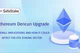 Ethereum Dencun Upgrade: Overall implications and how it could affect the ETH staking sector