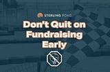 Don’t Quit on Fundraising Early