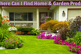 Where Can I Find Home & Garden Products?