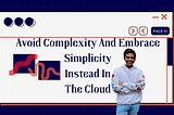 Avoid Complexity And Embrace Simplicity Instead In The Cloud