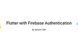 Firebase Authentication with Flutter