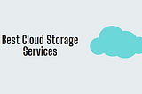 7 Best Cloud Storage Services Of 2022 (Really + Free & Backup)