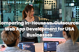 Comparing In-House vs. Outsourced Web App Development for USA Businesses