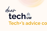 UWaterloo Advice Column: Dear Tech+ Issue 6