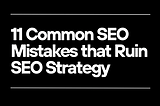 11 Common SEO Mistakes that Ruin SEO Strategy