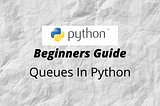 Beginners Guide To Queues In Python