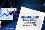 HIGH&LOW binary option: Latest Buzz by bitcastle in 2021
