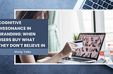 Cognitive Dissonance in Branding: When Users Buy What They Don’t Believe In