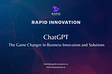ChatGPT: The Game Changer in Business Innovation and Solutions