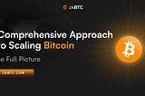 The Full Picture: zkBTC’s Comprehensive Approach to Scaling Bitcoin