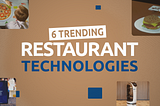 6 Innovative Restaurant Trends