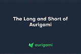 The Long and Short of Aurigami