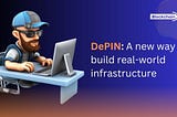 DePIN Development : A new way to build real-world infrastructure