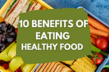 10 Benefits Of Eating Healthy Food