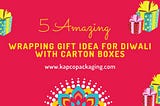 5 Amazing Wrapping Gift Ideas For Diwali With Carton Boxes