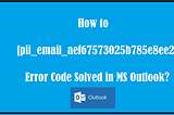 Information about [pii_email_aef67573025b785e8ee2] Error Code Solved in MS Outlook byOurBlogPost