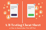 A/B Testing Cheat Sheet or How to Launch Your First A/B Test