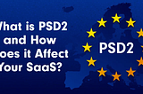 What PSD2 is and How It Affects Your SaaS Product