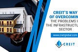CREIT’s way of overcoming the problems in the Infrastructural Sector