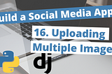 Building a Social Media App With Python 3 & Django Beginners Tutorial 16: Uploading Multiple Images