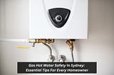 Gas Hot Water Safety In Sydney: Essential Tips For Every Homeowner