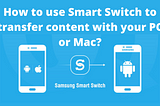 How to use Smart Switch to transfer content with your PC or Mac?