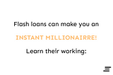 Flash loans can make you a millionaire in an instant. LITERALLY!