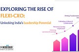 Exploring the Rise of Flexi-CXO: Unlocking India’s Leadership Potential