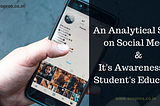 An Analytical Study on Social Media and It’s Awareness for Student’s Education