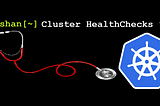 How to do Kubernetes Cluster Health-check effectively and fast.