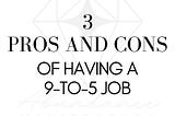 3 Pros and Cons of a 9-to-5 Job