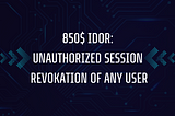 850$ IDOR:Unauthorized Session Revokation of any user