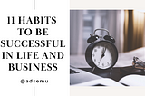 11 Habits To Be Successful in Life and business