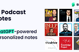 Introducing AI Podcast Notes - Never forget a podcast insight again!