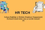 Çalışan Bağlılığı ve İletişim (Employee Engagement) On-board etmek kolay ama ya içeride tutmak? #5
