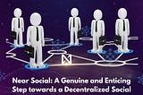 Near Social: A Genuine and Enticing Step towards a Decentralized Social Network