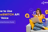 How to Use FreeSWITCH API for Voice: A Comprehensive Guide