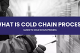 What Is a Cold Chain Process?