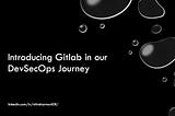 Introducing Gitlab in our DevSecOps Journey