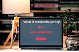 What is Residential Proxy