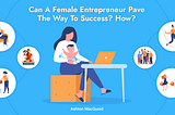 Can A Female Entrepreneur Pave The Way To Success? How?